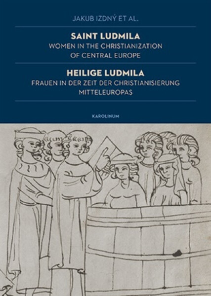 Saint Ludmila / Heilige Ludmila Women in the Christianization of Central Europe / Frauen in der Zeit der Christianisierung Mitteleuropas - Jakub Izdný