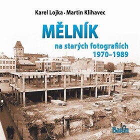 Mělník na starých fotografiích 1970-1989 - Martin Klihavec