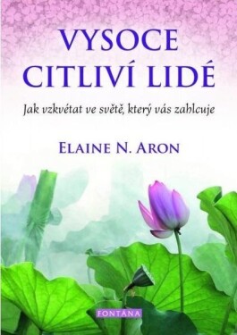 Vysoce citliví lidé - Jak vzkvétat ve světě, který vás zahlcuje - Elaine N. Aron