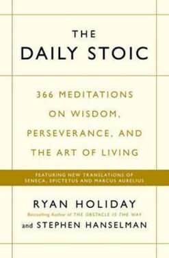 The Daily Stoic: 366 Meditations on Wisdom, Perseverance, and The Art of Living Ryan Holiday