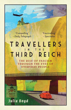Travellers in the Third Reich: The Rise of Fascism Through the Eyes of Everyday People - Julia Boydová