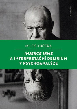 Injekce Irmě a interpretační delirium v psychoanalýze - Miloš Kučera
