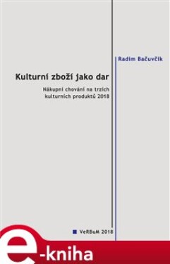 Kulturní zboží jako dar. Nákupní chování na trzích kulturních produktů 2018 - Radim Bačuvčík e-kniha