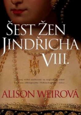 Šest žen Jindřicha VIII., 3. vydání - Alison Weir