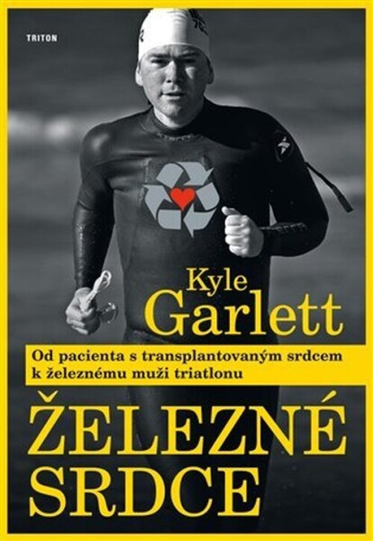 Železné srdce - Od pacienta s transplantovaným srdcem k železnému muži triatlonu - Kyle Garlett