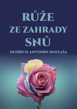Růže ze zahrady snů - Oldřich Antonín Hostaša - e-kniha
