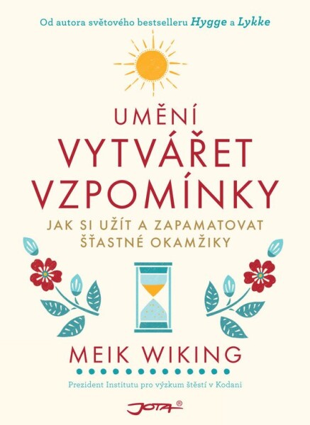 Umění vytvářet vzpomínky - Jak si užít a zapamatovat šťastné okamžiky - Meik Wiking