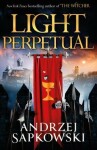 Light Perpetual: Book Three, 1. vydání - Andrzej Sapkowski