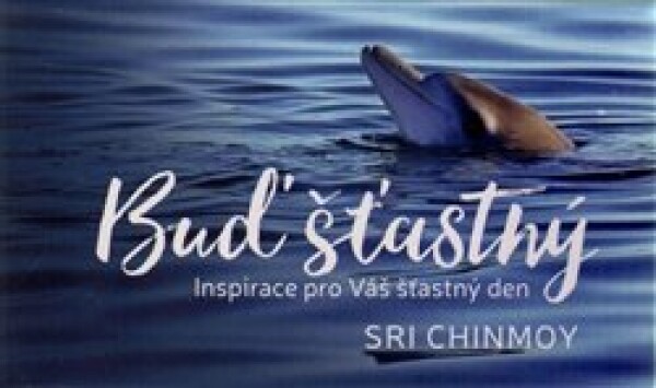 Buď šťastný - Inspirace pro Váš šťastný den - Sri Chinmoy