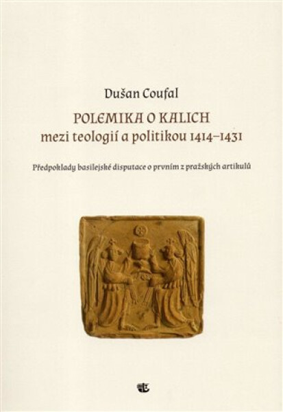 Polemika o kalich - Mezi teologií a politikou 1414–1431 - Dušan Coufal