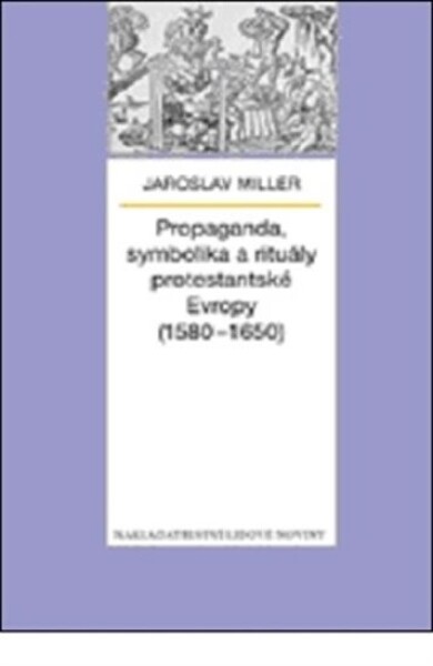 Propaganda, symbolika rituály protestantské Evropy (1580-1650) Jaroslav Miller