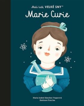 Marie Curie. Malí lidé, velké sny María Isabel Sánchez Vegarová