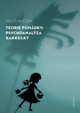 Teorie pohádky: Psychoanalýza Karkulky - Miloš Kučera - e-kniha