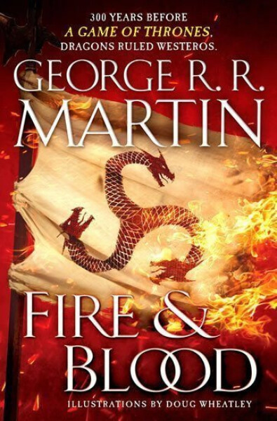 Fire and Blood : 300 Years Before a Game of Thrones (a Targaryen History), 1. vydání - George Raymond Richard Martin