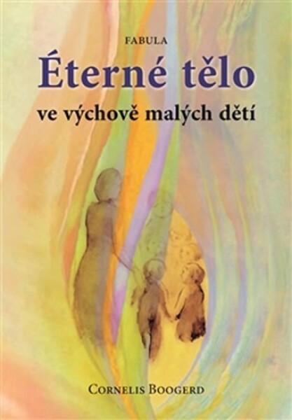 Éterné tělo ve výchově malých dětí, 2. vydání - Cornelis Boogerd