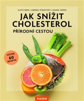 Jak snížit cholesterol přírodní cestou, včetně 60 receptů - Aloys Berg