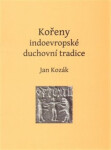 Kořeny indoevropské duchovní tradice Jan Kozák