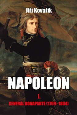 Napoleon Generál Bonaparte (1769-1804) Jiří Kovařík