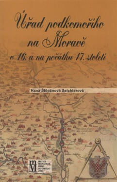Úřad podkomořího na Moravě v 16. a na počátku 17.století - Hana Štěpánová