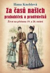 Za časů našich prababiček pradědečků Život na přelomu 19. 20. století Hana Kneblová