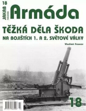 Armáda 18 Těžká děla Škoda na bojištích světové války Vladimír Francev