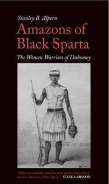 Amazons of Black Sparta: The Women Warriors of Dahomey - Stanley B. Alpern