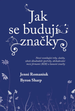 Jak se budují značky: Nově vznikající trhy, služby, zboží dlouhodobé spotřeby, obchodování mezi firmami (B2B) a luxusní značky - Byron Sharp, Jenni Ro