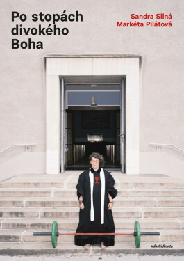 Po stopách divokého Boha - Markéta Pilátová, Sandra Silná