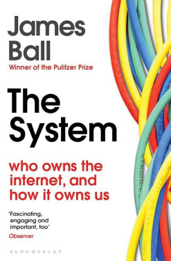 The System: Who Owns the Internet, and How It Owns Us - James Ball