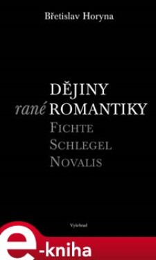 Dějiny rané romantiky. Fichte – Schlegel – Novalis - Břetislav Horyna e-kniha