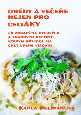 Obědy a večeře nejen pro celiaky - Karla Pelikánová