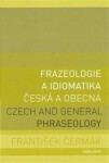 Frazeologie a idiomatika česká a obecná / Czech and general phraseology - František Čermák