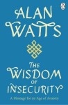 Wisdom Of Insecurity: A Message for an Age of Anxiety - Alan Watts