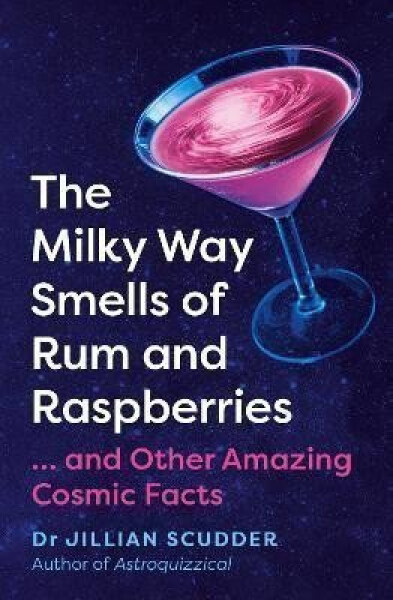 The Milky Way Smells of Rum and Raspberries: ...And Other Amazing Cosmic Facts - Jillian Scudder