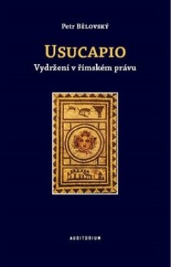 Usucapio - Vydržení v římském právu - Petr Bělovský