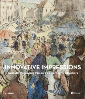 Innovative Impressions: Prints by Cassatt, Degas, and Pissarro - Sarah Lees