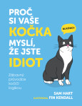 Proč si vaše kočka myslí, že jste idiot - Zábavný průvodce kočičí logikou - Sam Hart