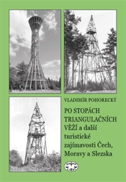 Po stopách triangulačních věží další turistické zajímavosti Čech, Moravy Slezska Vladimír Pohorecký