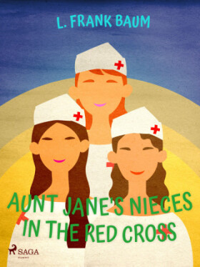 Aunt Jane's Nieces in The Red Cross - Lyman Frank Baum - e-kniha