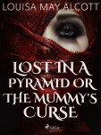 Lost in a Pyramid, or the Mummy\'s Curse - Louisa May Alcottová