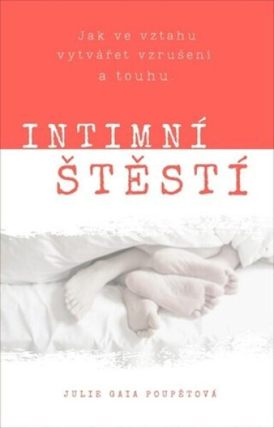 Intimní štěstí - Jak ve vztahu vytvářet vzrušení a touhu - Julie Gaia Poupětová
