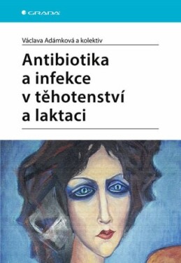Antibiotika a infekce v těhotenství a laktaci - Václava Adámková, kolektiv autorů - e-kniha
