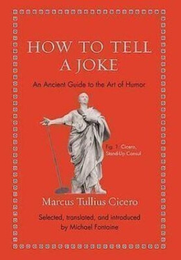 How to Tell a Joke : An Ancient Guide to the Art of Humor - Marcus Tullius Cicero