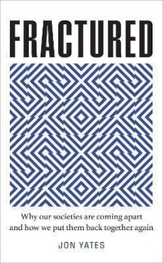 Fractured : Why Our Societies are Coming Apart and How We Put Them Back Together Again - Jon Yates