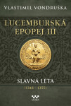 Lucemburská epopej III - Slavná léta - Vlastimil Vondruška