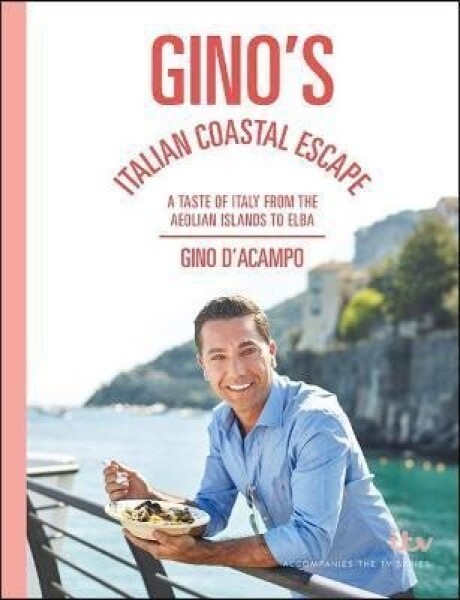 Gino´s Italian Coastal Escape Taste of Italy from the Aeolian Islands to Elba Gino d´Acampo