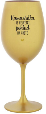 KAMARÁDKA JE NEJVĚTŠÍ POKLAD NA SVĚTĚ zlatá sklenice NA víno 350 ml