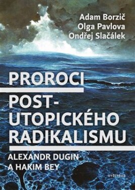 Proroci postutopického radikalismu. Alexandr Dugin Hakim Bey Adam Borzič,