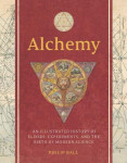Alchemy: An Illustrated History of Elixirs, Experiments, and the Birth of Modern Science - Philip Ball