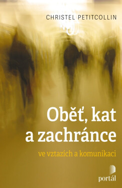 Oběť, kat a zachránce ve vztazích a komunikaci - Christel Petitcollin